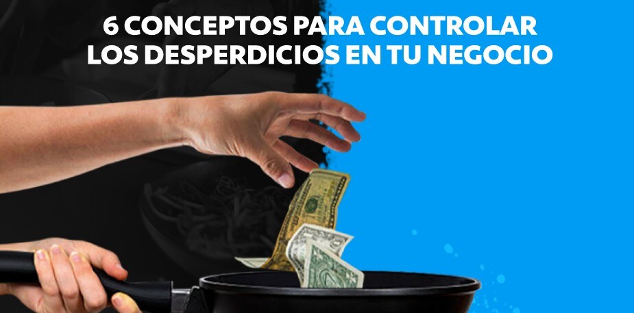 6 conceptos que debes saber para controlar los desperdicios de tu negocio